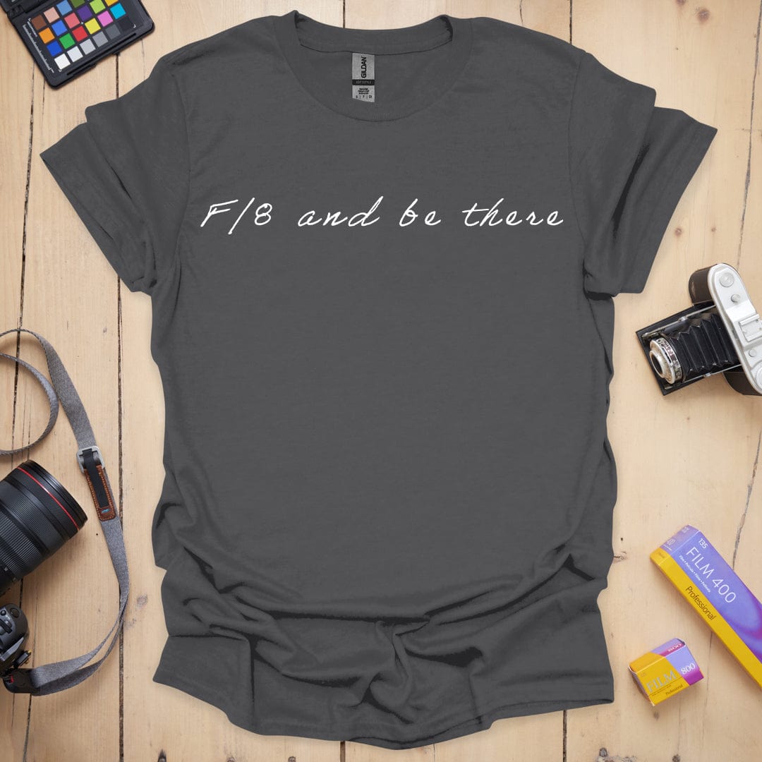 T-Shirt F/8 Be There Photography Quote