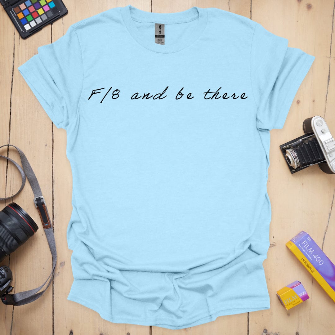 T-Shirt F/8 Be There Photography Quote