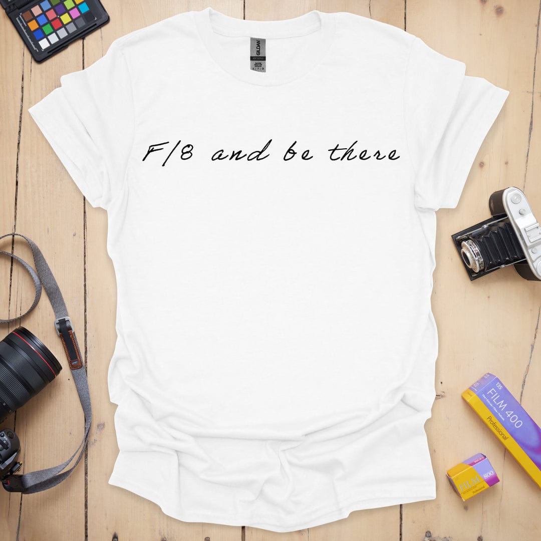T-Shirt F/8 Be There Photography Quote