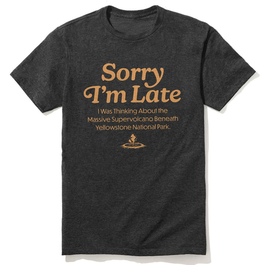 Sorry I'm Late I Was Thinking Of The Yellowstone Supervolcano Funny Usa-Made Signature T-Shirt in Dark Charcoal - Front View