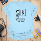 T-Shirt With a What You Love Everyday Reminder