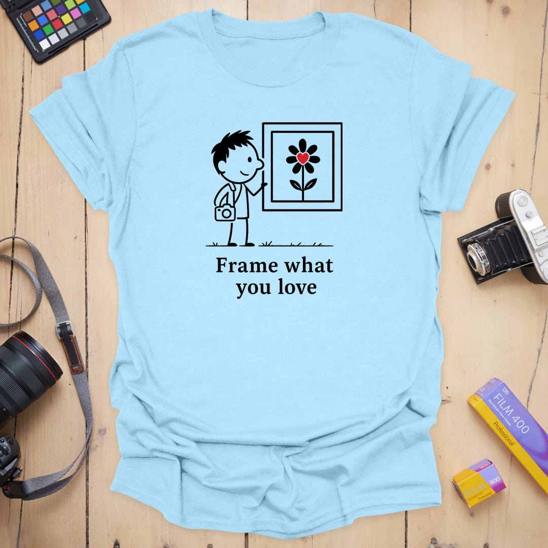T-Shirt With a What You Love Everyday Reminder
