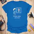 T-Shirt With a What You Love Everyday Reminder